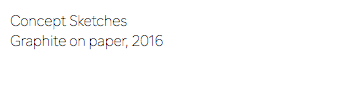 Concept Sketches Graphite on paper, 2016 